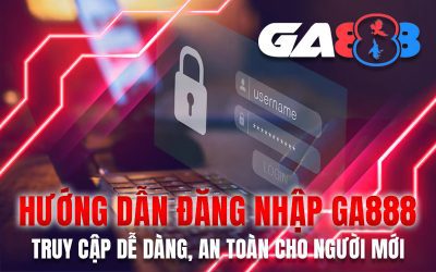 Hướng dẫn đăng nhập GA888 – Truy cập dễ dàng, an toàn cho người mới