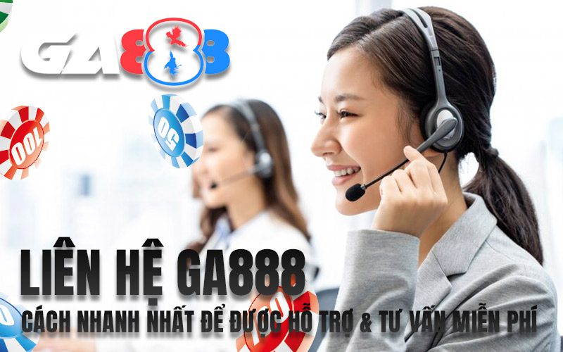 Liên hệ GA888 – Cách nhanh nhất để được hỗ trợ & tư vấn miễn phí